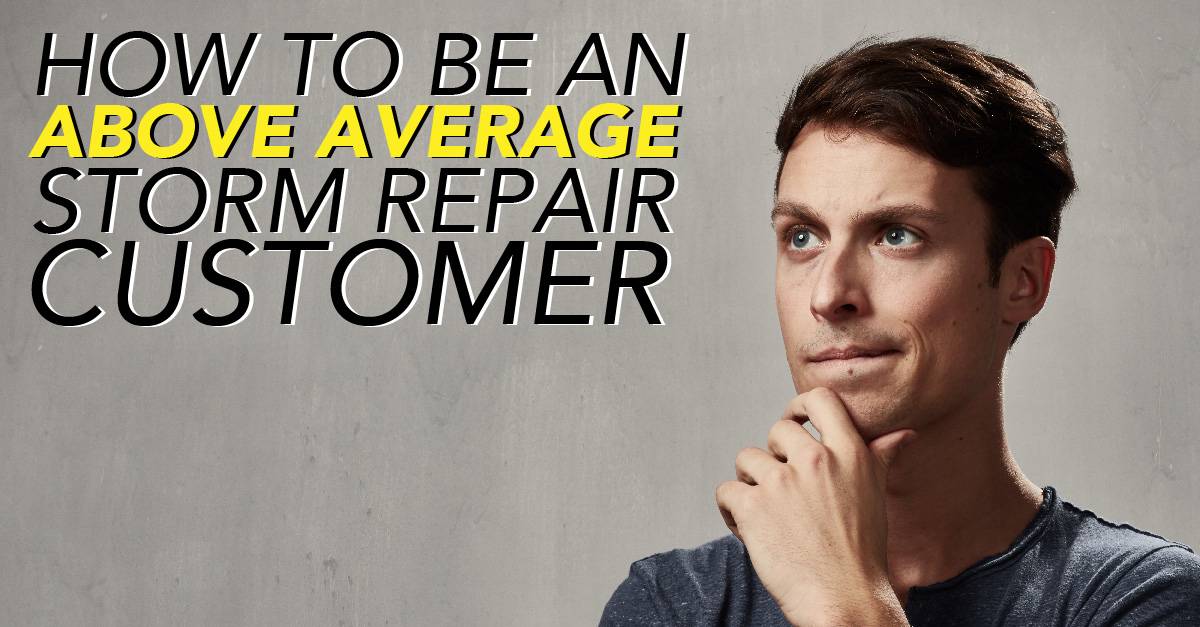 How to Be an Above Average Storm Repair Customer
