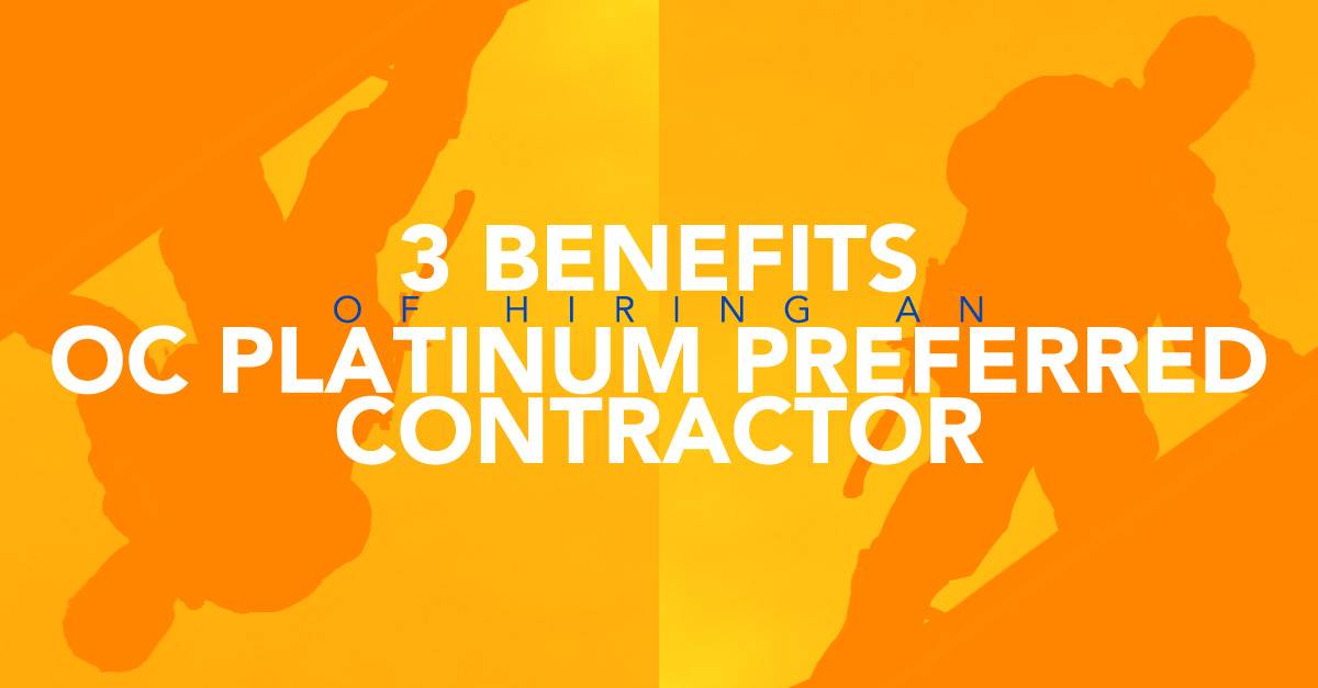 3 Benefits Of Hiring An OC Platinum Preferred Contractor