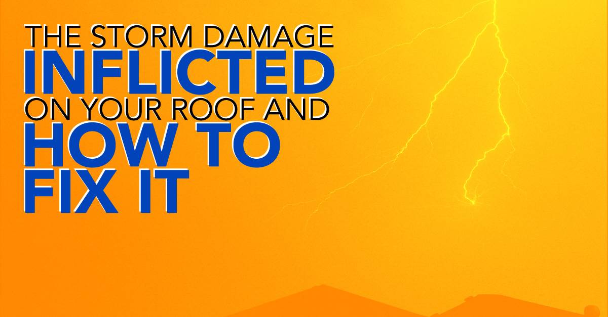 The Storm Damage Inflicted On Your Roof And How To Fix It